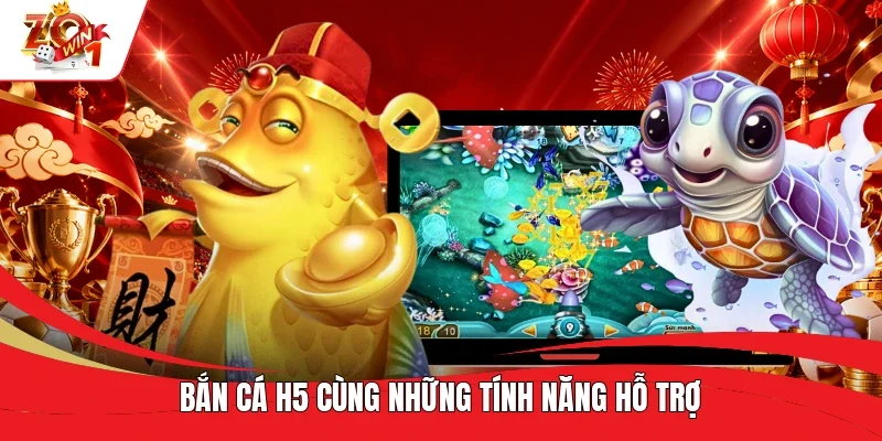 Bắn Cá H5 cùng những tính năng hỗ trợ