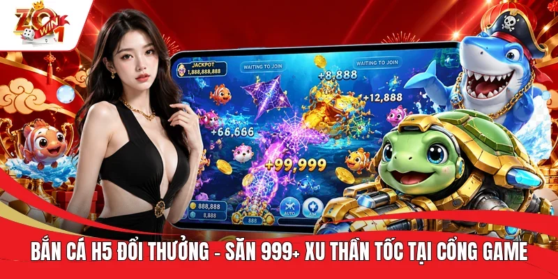 Bắn Cá H5 Đổi Thưởng - Săn 999+ Xu Thần Tốc Tại Cổng Game