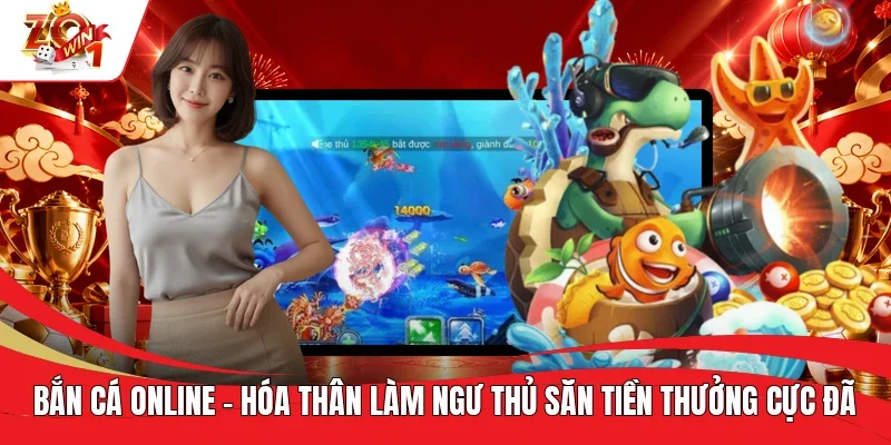 Bắn Cá Online - Hóa Thân Làm Ngư Thủ Săn Tiền Thưởng Cực Đã
