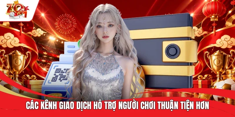 Các kênh giao dịch hỗ trợ người chơi thuận tiện hơn