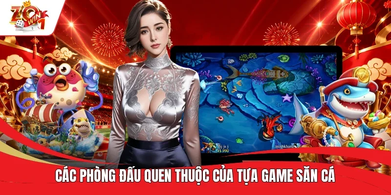 Các phòng đấu quen thuộc của tựa game săn cá