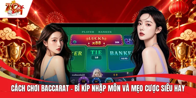 Cách Chơi Baccarat - Bí Kíp Nhập Môn Và Mẹo Cược Siêu Hay