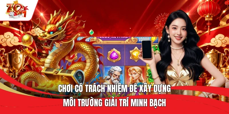 Chơi có trách nhiệm để xây dựng môi trường giải trí m inh bạch Chơi có trách nhiệm để xây dựng môi trường giải trí m inh bạch