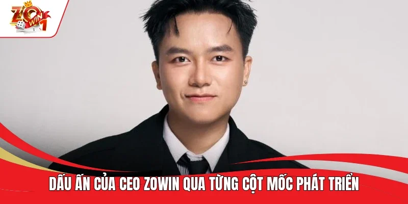 Dấu ấn của CEO ZOWIN qua từng cột mốc phát triển