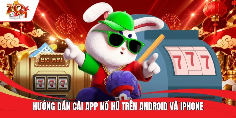 Hướng dẫn cài app nổ hũ trên Android và iPhone Hướng dẫn cài app nổ hũ trên Android và iPhone