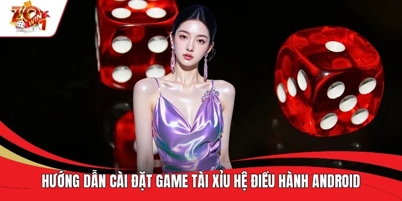 Hướng dẫn cài đặt game tài xỉu hệ điều hành Android