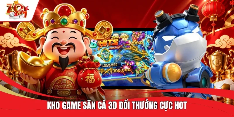 K ho game săn cá 3D đổi thưởng cực hot