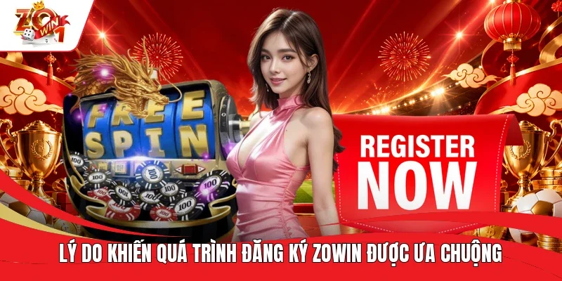 Lý do khiến quá trình đăng ký ZOWIN được ưa chuộng