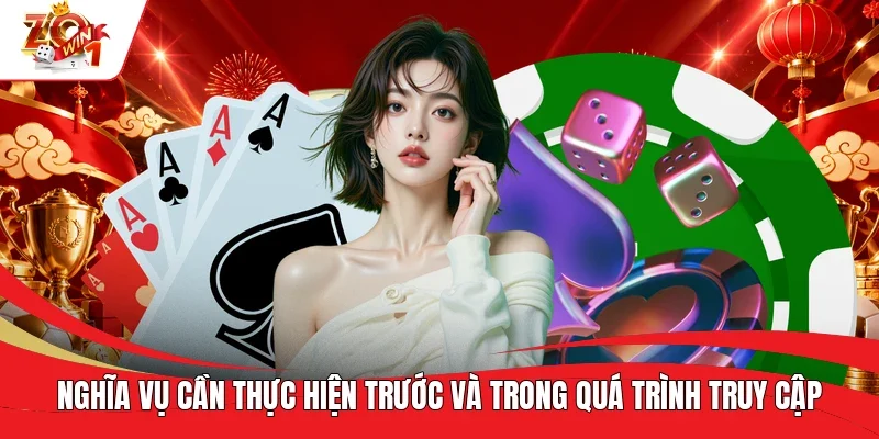 Nghĩa vụ cần thực hiện trước và trong quá trình truy cập Nghĩa vụ cần thực hiện trước và trong quá trình truy cập