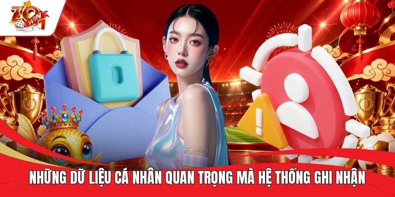 Những dữ liệu cá nhân quan trọng mà hệ thống ghi nhận Những dữ liệu cá nhân quan trọng mà hệ thống ghi nhận