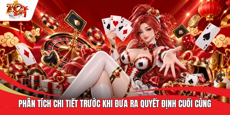 Phân tích chi tiết trước khi đưa ra quyết định cuối cùng