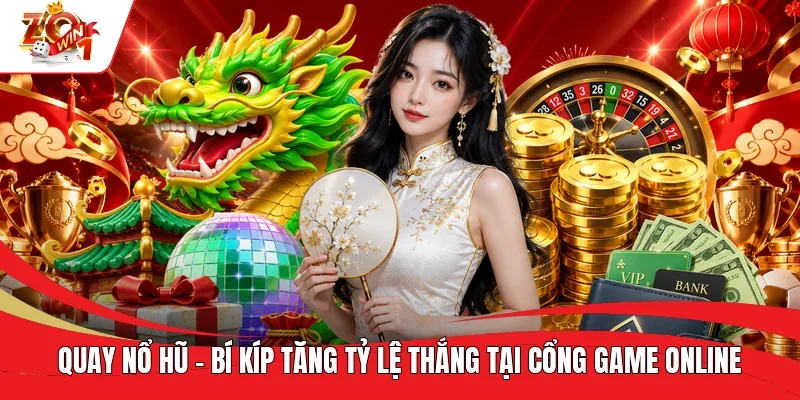 Quay Nổ Hũ - Bí Kíp Tăng Tỷ Lệ Thắng Tại Cổng Game Online