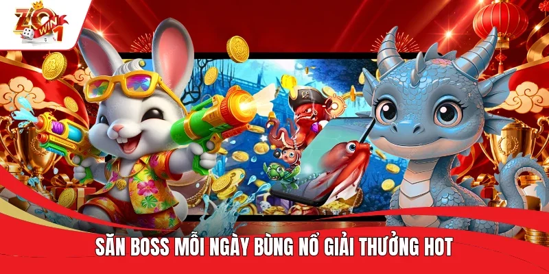 Săn boss mỗi ngày bùng nổ giải thưởng hot Săn boss mỗi ngày bùng nổ giải thưởng hot