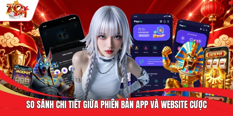 So sánh chi tiết giữa phiên bản app và website cược