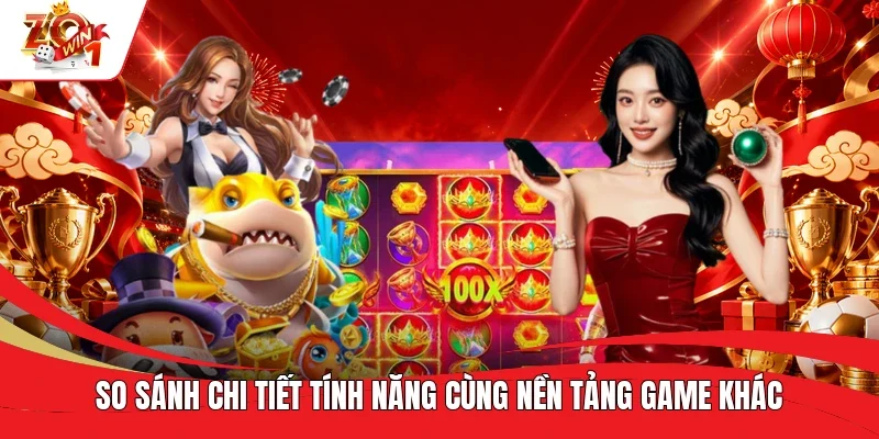 So sánh chi tiết tính năng cùng nền tảng game khác So sánh chi tiết tính năng cùng nền tảng game khác