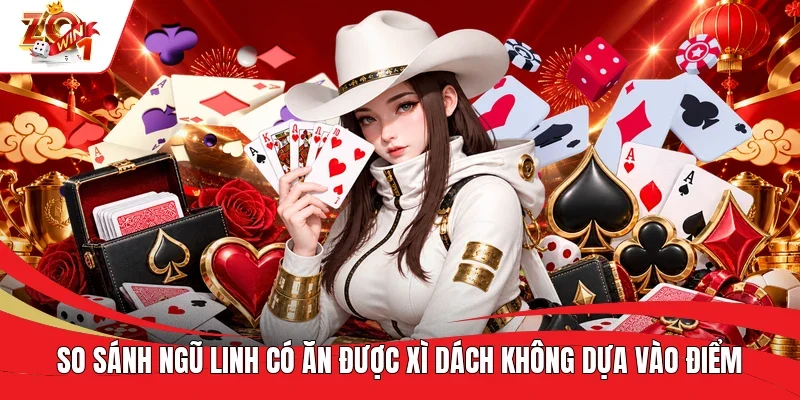So sánh Ngũ Linh có ăn được Xì Dách không dựa vào điểm So sánh Ngũ Linh có ăn được Xì Dách không dựa vào điểm