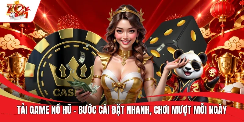Tải Game Nổ Hũ - Bước Cài Đặt Nhanh, Chơi Mượt Mỗi Ngày
