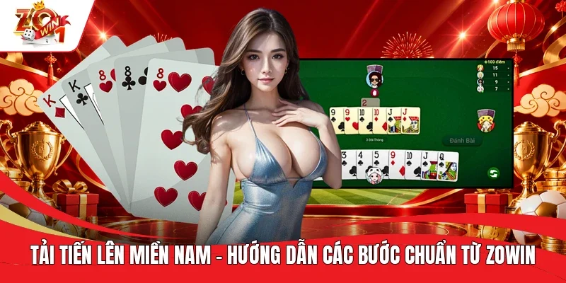 Tải Tiến Lên Miền Nam - Hướng Dẫn Các Bước Chuẩn Từ ZOWIN