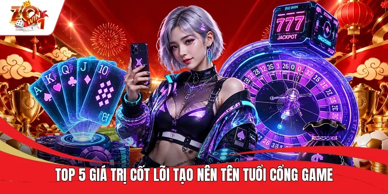 Top 5 giá trị cốt lõi tạo nên tên tuổi cổng game Top 5 giá trị cốt lõi tạo nên tên tuổi cổng game