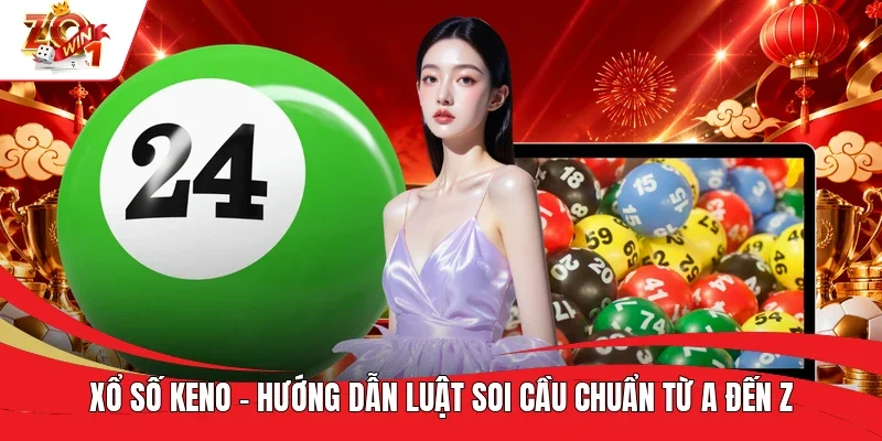 Xổ Số Keno - Hướng Dẫn Luật Soi Cầu Chuẩn Từ A Đến Z